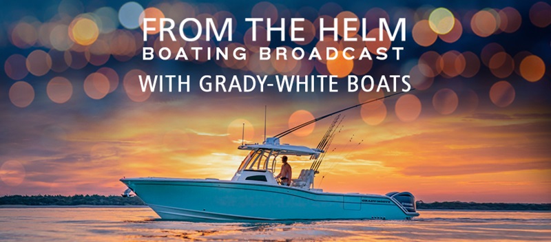 From the Helm Boating Broadcast with Grady-White Boats